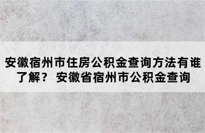 安徽宿州市住房公积金查询方法有谁了解？ 安徽省宿州市公积金查询